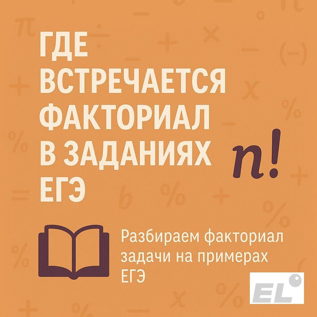 Где встречается факториал в заданиях ЕГЭ Где встречается факториал в заданиях ЕГЭ